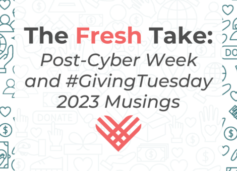 The Fresh Take: Post Cyber Week and #GivingTuesday 2023 Musings