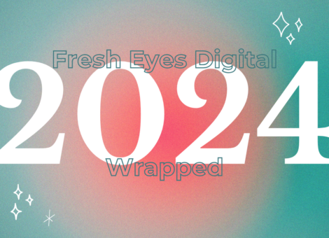 Fresh Eyes Digital 2024 Wrapped!