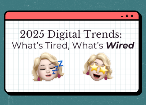 2025 Digital Trends: What's Tired, What's Wired