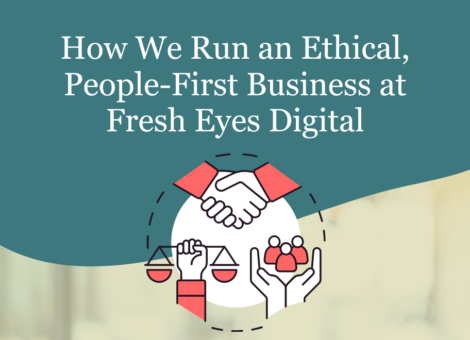 How We Run an Ethical People-First Business at Fresh Eyes Digital